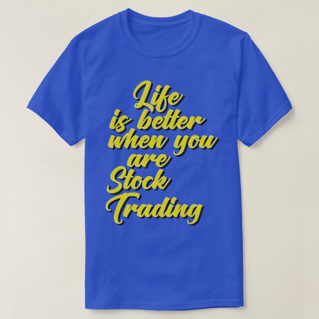 Life Is Better When You Are Stock Trading Wall Str T-Shirt (Design Front)