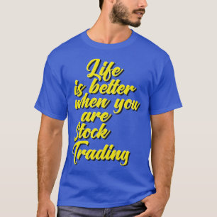 Life Is Better When You Are Stock Trading Wall Str T-Shirt