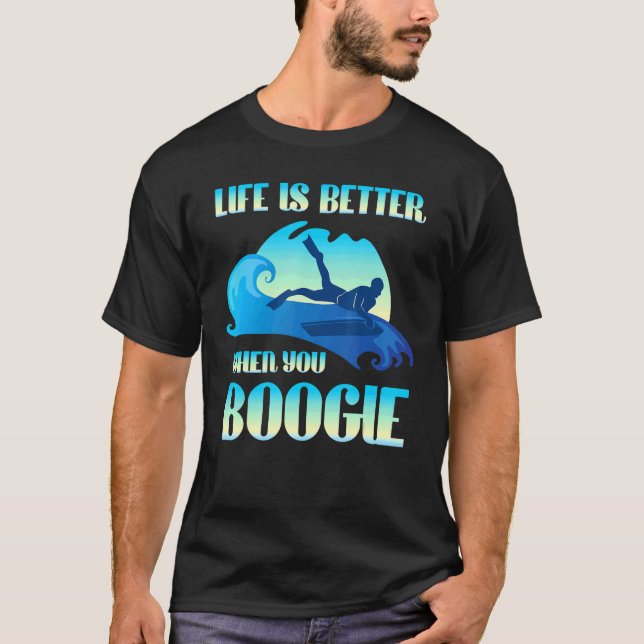 Life Is Better When You Boogie Board  Surfing T-Shirt (Front)