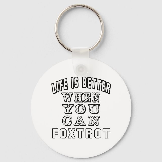 Life is better when you can Foxtrot Dance Key Ring (Front)