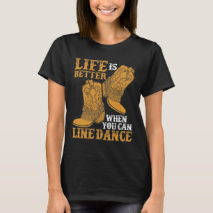 Life is Better When You Can Line Dance T-Shirt