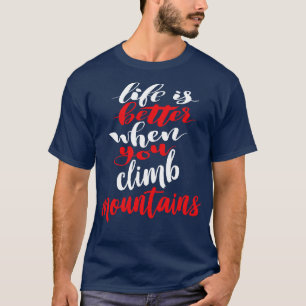 Life Is Better When You Climb Mountains 1 T-Shirt