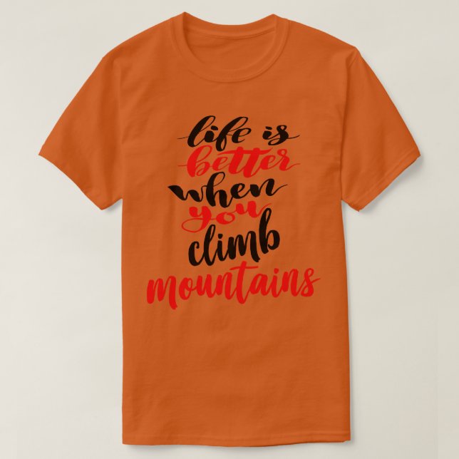 Life Is Better When You Climb Mountains 2 T-Shirt (Design Front)