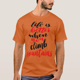 Life Is Better When You Climb Mountains 2 T-Shirt