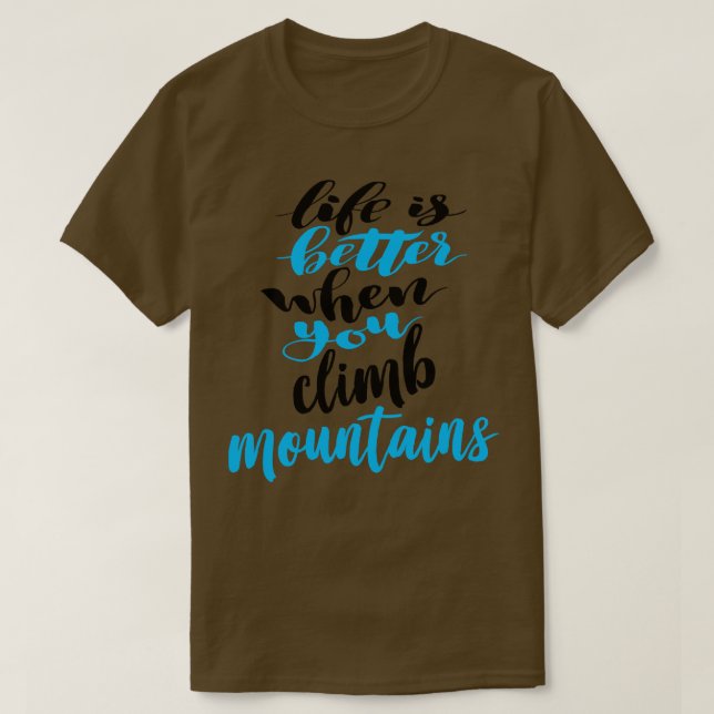 Life Is Better When You Climb Mountains 3 T-Shirt (Design Front)