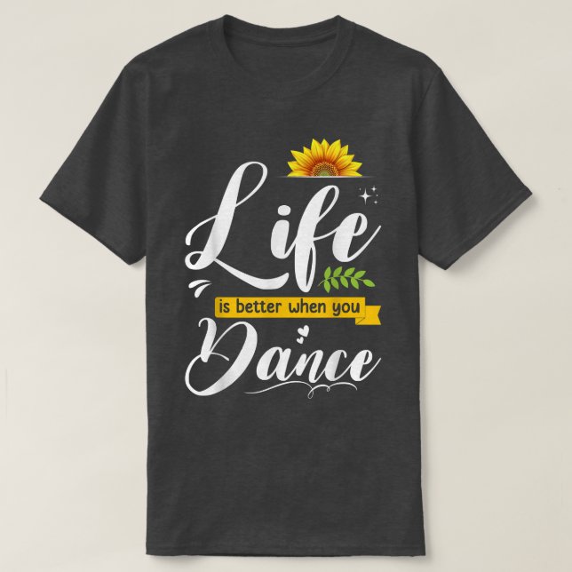 Life Is Better When You Dance Cute Dancing Lover G T-Shirt (Design Front)