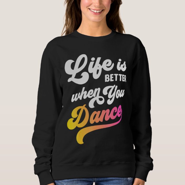 Life Is Better When You Dance Dancer Dancing  Boys Sweatshirt (Front)