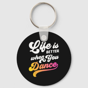 Life Is Better When You Dance Dancer Dancing Gift  Key Ring