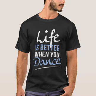 Life Is Better When You Dance Fun Dancing Fitness  T-Shirt