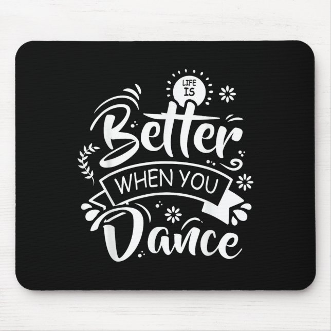 Life Is Better When You Dance Funny Dancer Dancing Mouse Pad (Front)