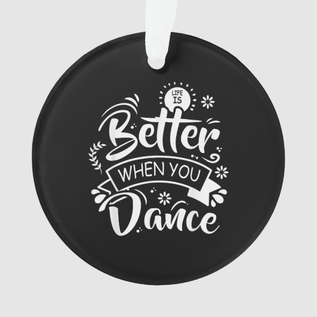 Life Is Better When You Dance Funny Dancer Dancing Ornament (Front)