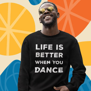 Life Is Better When You Dance Sweatshirt