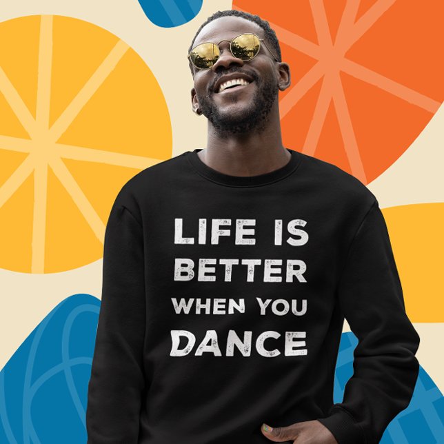 Life Is Better When You Dance Sweatshirt (Creator Uploaded)