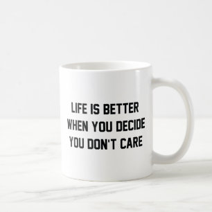Life Is Better When You Decide You Don't Care Coffee Mug