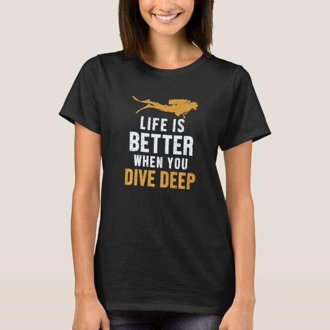 Life Is Better When You Dive Deep Underwater Scuba T-Shirt (Front)