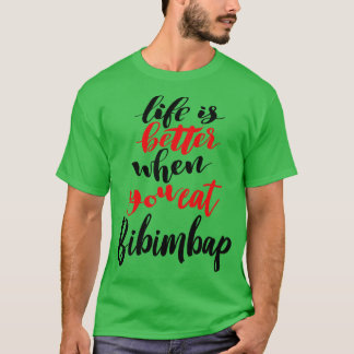 Life Is Better When You Eat Bibimbap 3 T-Shirt