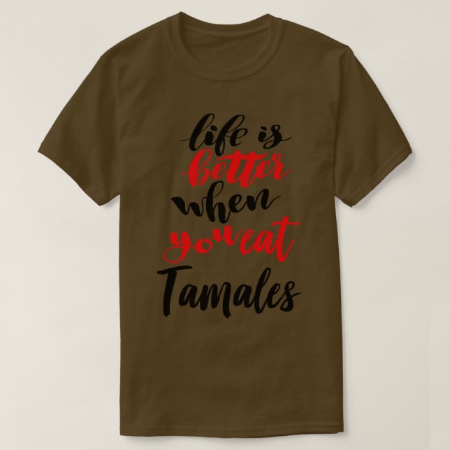 Life Is Better When You Eat Tamales 1 T-Shirt (Design Front)