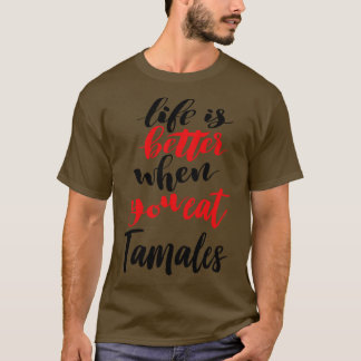 Life Is Better When You Eat Tamales 1 T-Shirt
