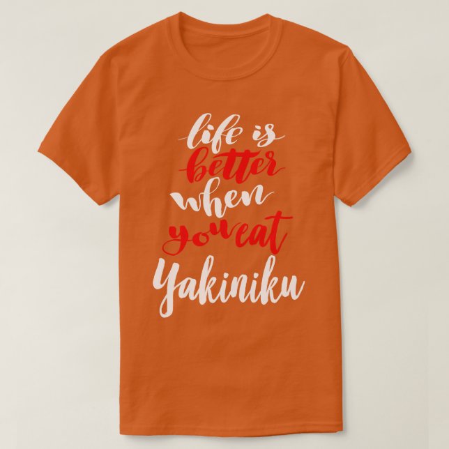 Life Is Better When You Eat Yakiniku T-Shirt (Design Front)