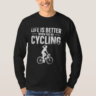 Life Is Better When You Go Cycling Biking Bicycle  T-Shirt