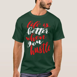 Life Is Better When You Hustle 1 T-Shirt