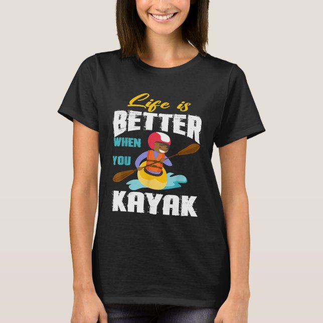 Life Is Better When You Kayak Rowing Sport Lover P T-Shirt (Front)