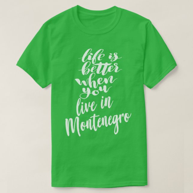 Life is Better When You Live In Montenegro 1 T-Shirt (Design Front)