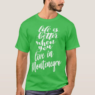 Life is Better When You Live In Montenegro 1 T-Shirt