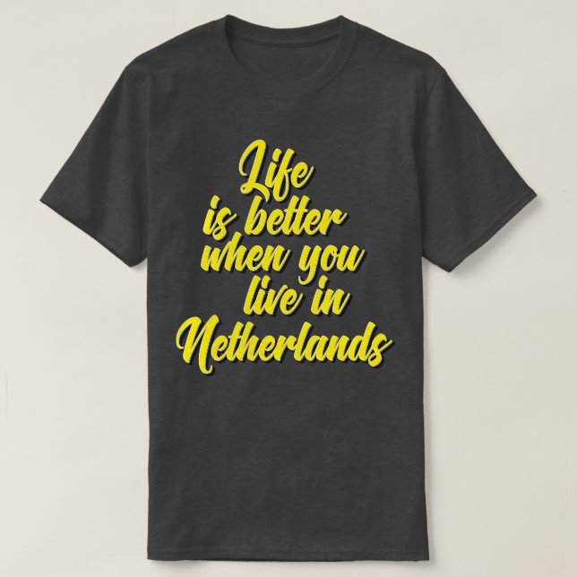 Life Is Better When You Live In Netherlands T-Shirt (Design Front)