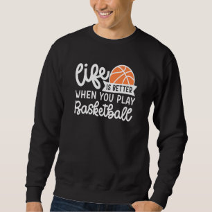 Life Is Better When You Play Basketball Sport Mum Sweatshirt