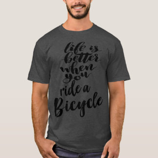 Life Is Better When You Ride A Bicycle T-Shirt