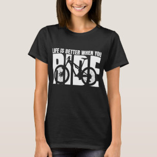 Life is Better When You Ride Mountain Bike T-Shirt