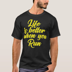 Life is Better When You Run Running I Love to Run T-Shirt