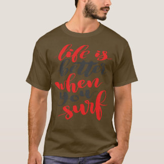 Life Is Better When You Surf I Love Surfing 4 T-Shirt