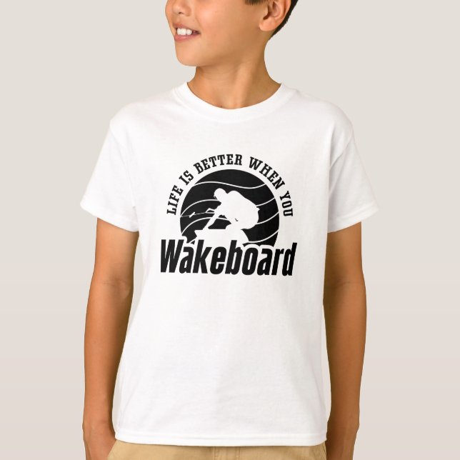 Life Is Better When You Wakeboarder Wakeboard T-Shirt (Front)