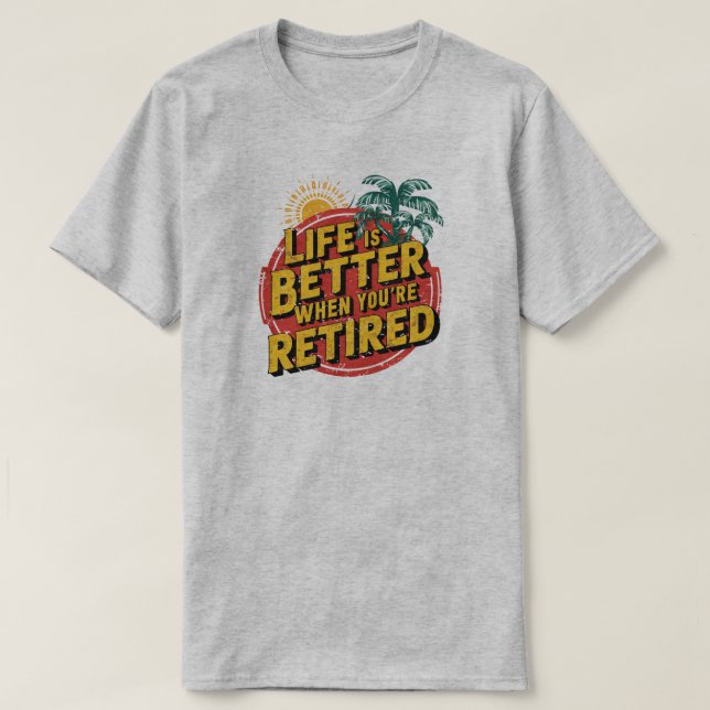 Life Is Better When You're Retired T-Shirt (Design Front)