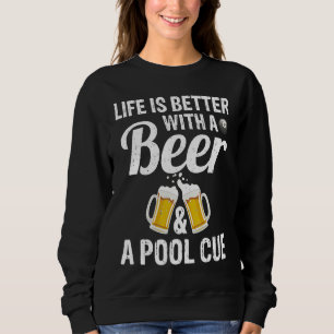 Life Is Better With A Beer And A Pool Cue Pool Fun Sweatshirt
