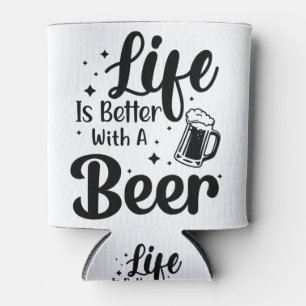 Life is better with a Beer funny Quote Can Cooler