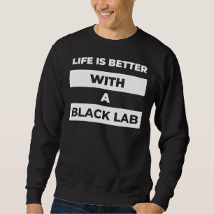 Life Is Better With A Black Lab Merch Sweatshirt