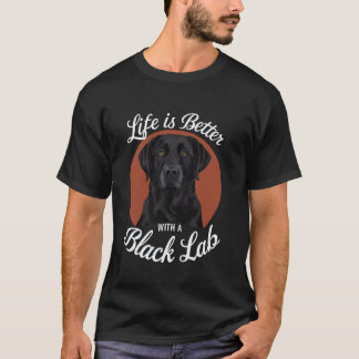 Life Is Better With A Black Labrador Retriever Dog T-Shirt