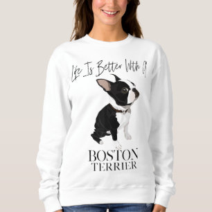 Life Is Better With A Boston Terrier Dog Gift For Sweatshirt