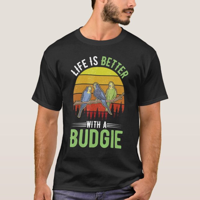 Life is better with a Budgie T-Shirt (Front)