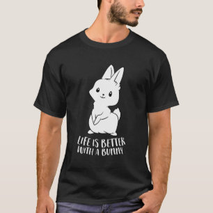Life Is Better With A Bunny Cute Bunny Rabbit Love T-Shirt