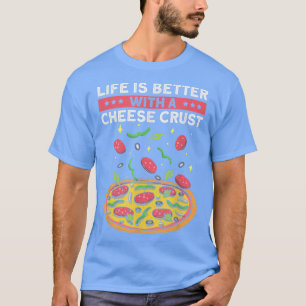 Life Is Better With A Cheese Crust, Funny Pizza Fa T-Shirt