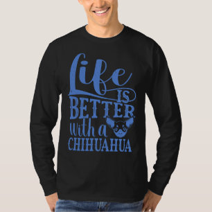 Life Is Better With A Chihuahua T-Shirt