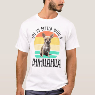 Life Is Better With A Chihuahua T-Shirt