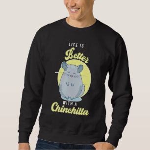 Life Is Better With A Chinchilla Pet Chinchilla Sweatshirt