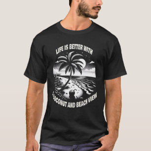 Life is better with a coconut and beach view  T-Shirt