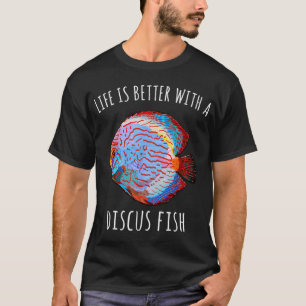 life is better with a discus fish funny fish T-Shirt