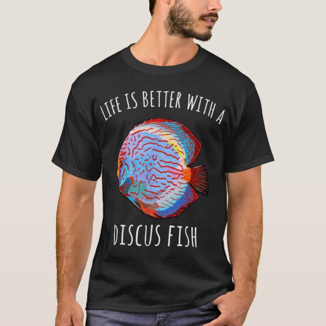 life is better with a discus fish funny fish T-Shirt (Front)